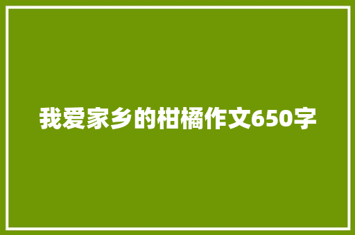 我爱家乡的柑橘作文650字 知识百科
