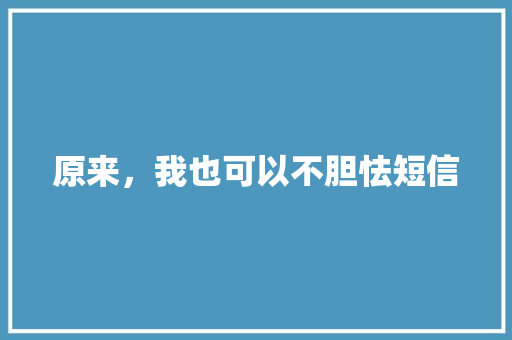 原来，我也可以不胆怯短信