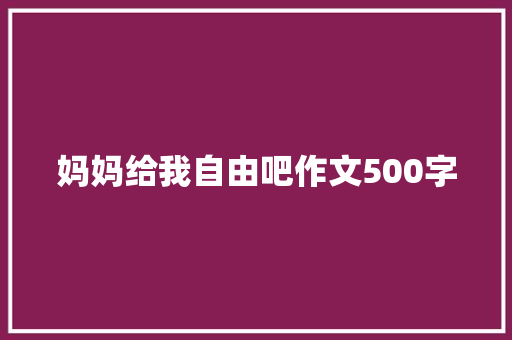 妈妈给我自由吧作文500字