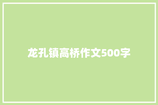 龙孔镇高桥作文500字 知识百科