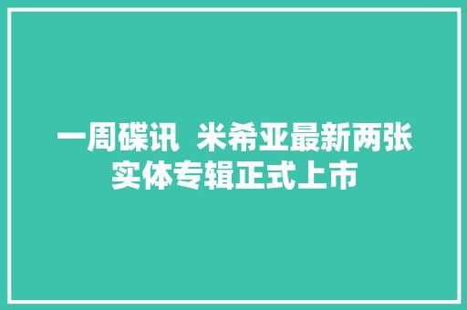 一周碟讯  米希亚最新两张实体专辑正式上市