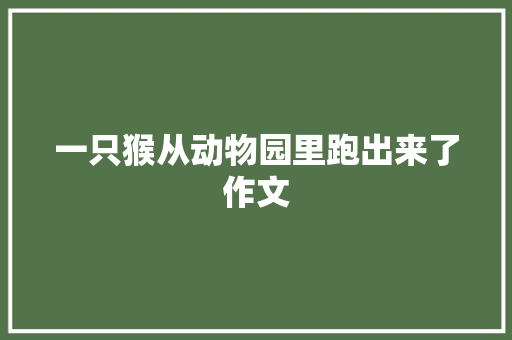 一只猴从动物园里跑出来了作文