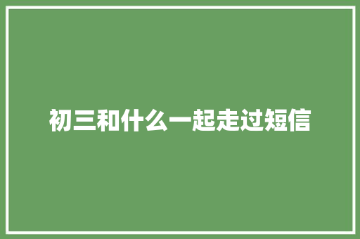 初三和什么一起走过短信