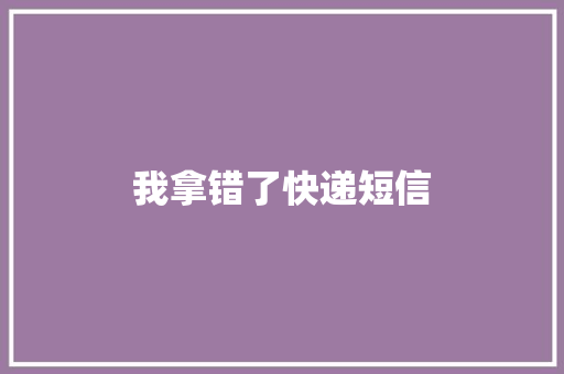 我拿错了快递短信