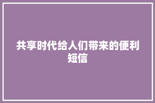 共享时代给人们带来的便利短信 知识百科