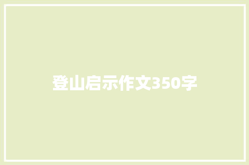 登山启示作文350字 知识百科