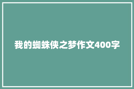 我的蜘蛛侠之梦作文400字 知识百科