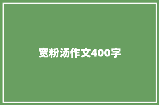 宽粉汤作文400字 知识百科