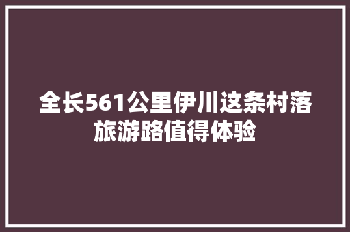 全长561公里伊川这条村落旅游路值得体验