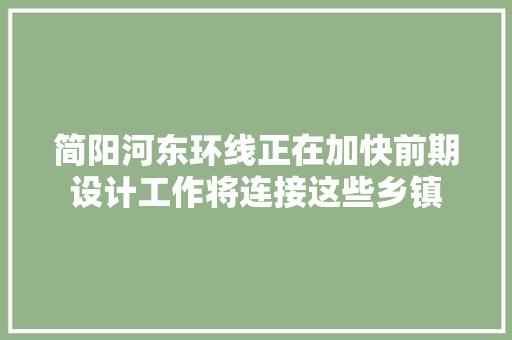 简阳河东环线正在加快前期设计工作将连接这些乡镇