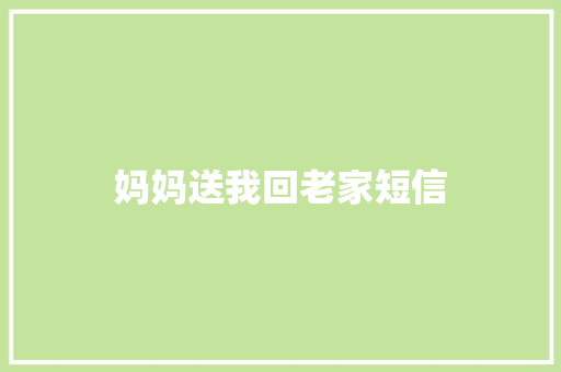 妈妈送我回老家短信