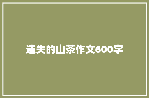 遗失的山茶作文600字