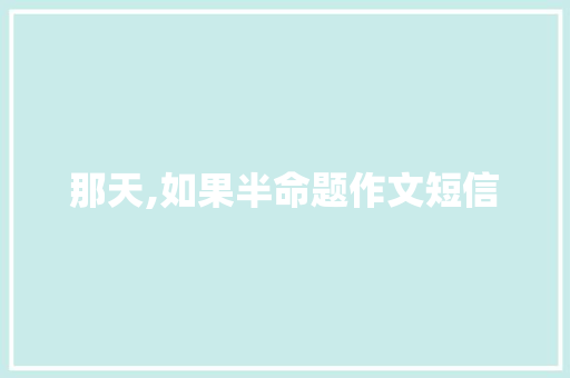那天,如果半命题作文短信