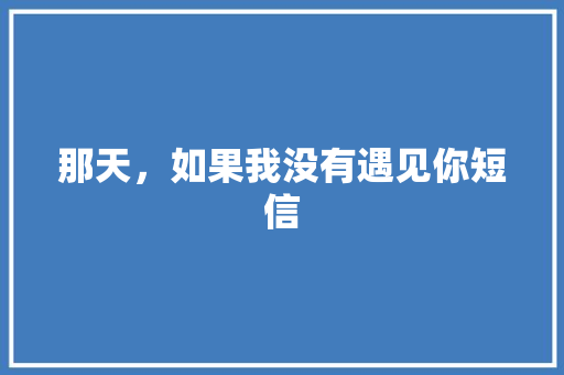 那天，如果我没有遇见你短信 知识百科