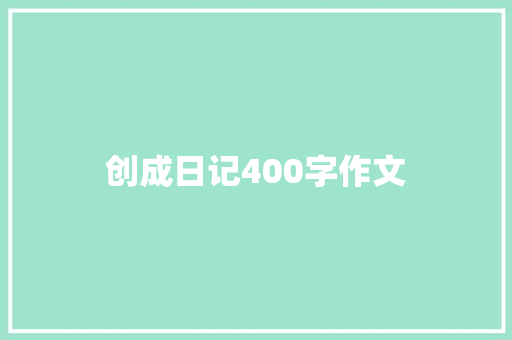 创成日记400字作文 知识百科