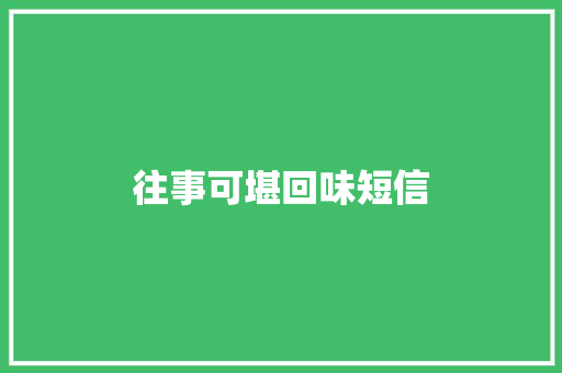 往事可堪回味短信 知识百科