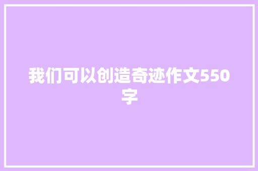 我们可以创造奇迹作文550字