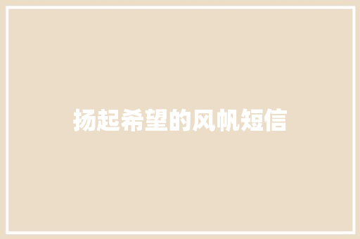 扬起希望的风帆短信 知识百科