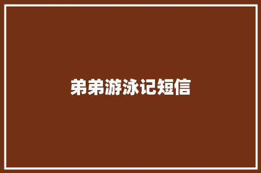 弟弟游泳记短信 知识百科