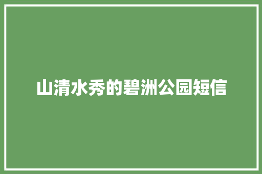山清水秀的碧洲公园短信 知识百科