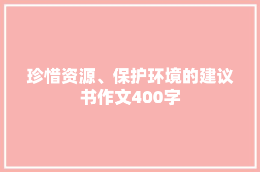 珍惜资源、保护环境的建议书作文400字