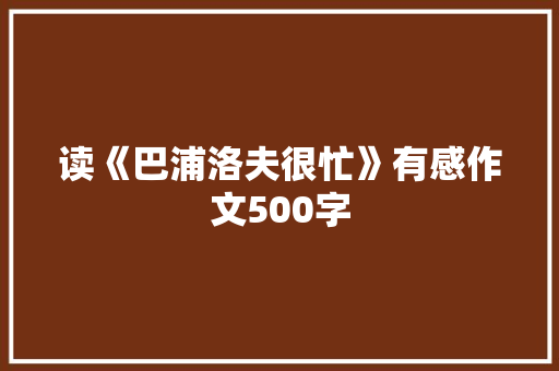 读《巴浦洛夫很忙》有感作文500字