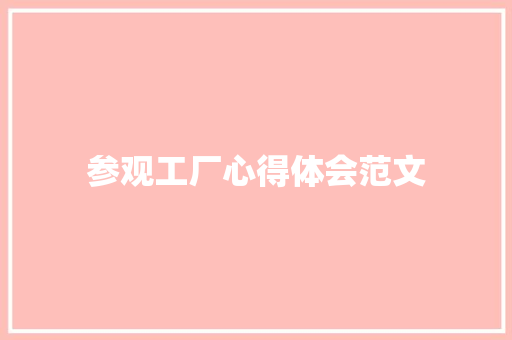 参观工厂心得体会范文 知识百科