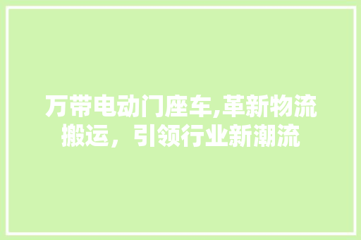 万带电动门座车,革新物流搬运，引领行业新潮流