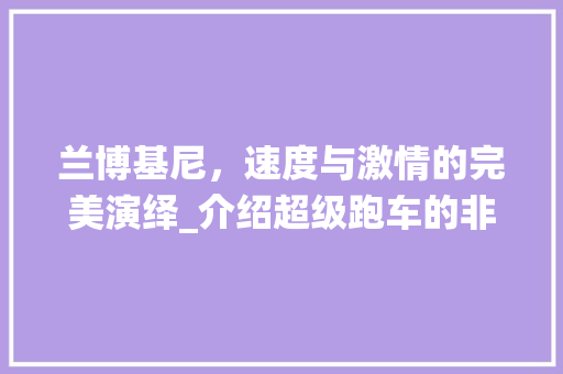 兰博基尼，速度与激情的完美演绎_介绍超级跑车的非凡魅力