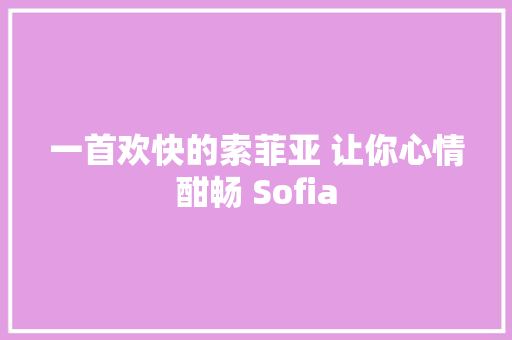 一首欢快的索菲亚 让你心情酣畅 Sofia