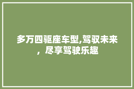 多万四驱座车型,驾驭未来，尽享驾驶乐趣 汽车知识