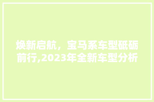 焕新启航，宝马系车型砥砺前行,2023年全新车型分析