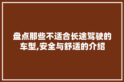 盘点那些不适合长途驾驶的车型,安全与舒适的介绍