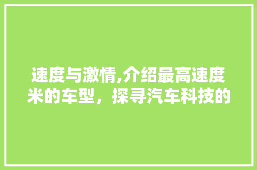 速度与激情,介绍最高速度米的车型，探寻汽车科技的极致追求