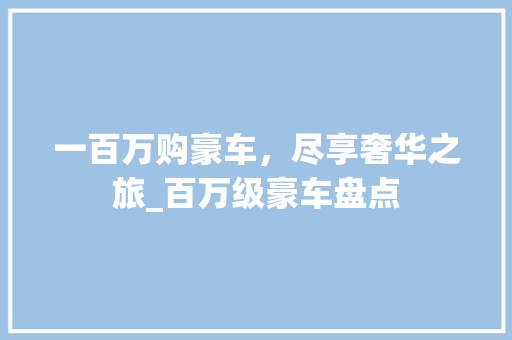 一百万购豪车，尽享奢华之旅_百万级豪车盘点