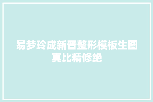 易梦玲成新晋整形模板生图真比精修绝