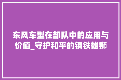 东风车型在部队中的应用与价值_守护和平的钢铁雄狮