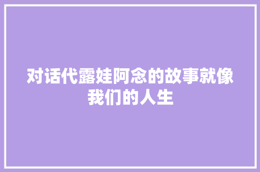 对话代露娃阿念的故事就像我们的人生