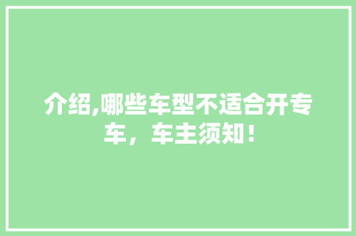 介绍,哪些车型不适合开专车，车主须知！
