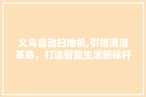 义乌自动扫地机,引领清洁革命，打造智能生活新标杆