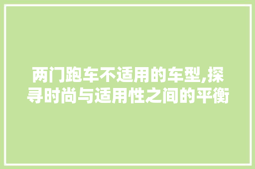 两门跑车不适用的车型,探寻时尚与适用性之间的平衡 汽车知识