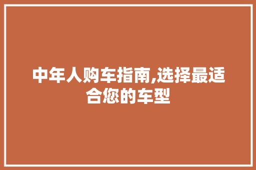 中年人购车指南,选择最适合您的车型 汽车知识