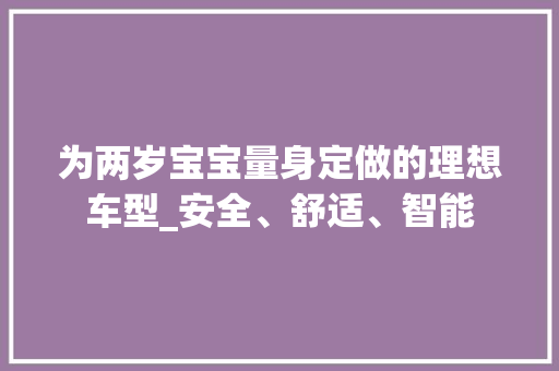 为两岁宝宝量身定做的理想车型_安全、舒适、智能 汽车知识