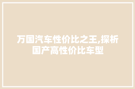万国汽车性价比之王,探析国产高性价比车型