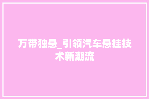 万带独悬_引领汽车悬挂技术新潮流 汽车知识