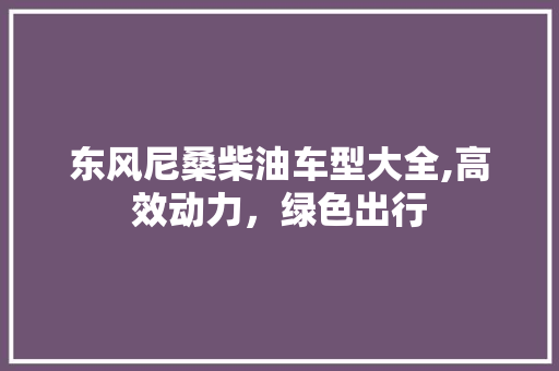 东风尼桑柴油车型大全,高效动力，绿色出行