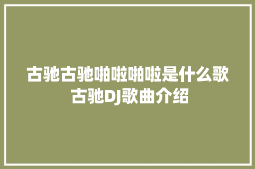 古驰古驰啪啦啪啦是什么歌 古驰DJ歌曲介绍 休闲娱乐