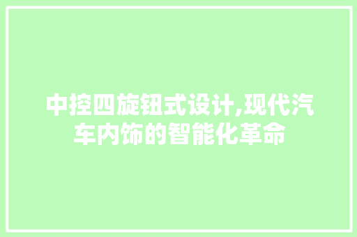 中控四旋钮式设计,现代汽车内饰的智能化革命