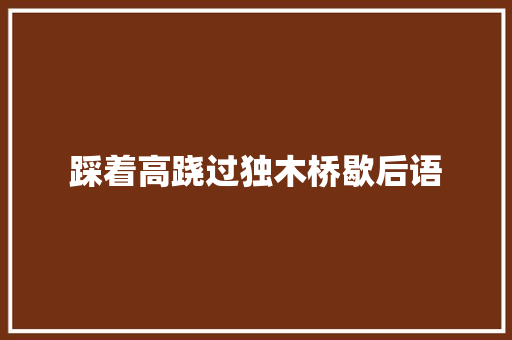 踩着高跷过独木桥歇后语 知识百科