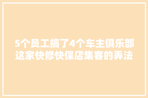 5个员工搞了4个车主俱乐部这家快修快保店集客的弄法值得借鉴